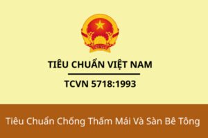 TCVN 5718:1993 – yêu cầu kỹ thuật chống thấm mái và sàn bê tông cốt thép